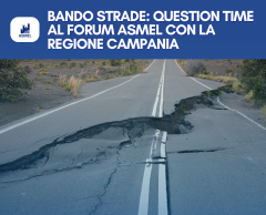 BANDO STRADE: QUESTION TIME CON LA REGIONE CAMPANIA AL FORUM ASMEL 