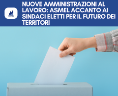 NUOVE AMMINISTRAZIONI AL LAVORO: ASMEL ACCANTO AI SINDACI ELETTI PER IL FUTURO DEI TERRITORI