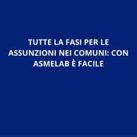 TUTTE LA FASI PER LE ASSUNZIONI NEI COMUNI: CON ASMELAB È FACILE