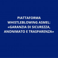 PIATTAFORMA WHISTLEBLOWING ASMEL: «GARANZIA DI SICUREZZA, ANONIMATO E TRASPARENZA»