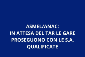 ASMEL/ANAC: IN ATTESA DEL TAR LE GARE PROSEGUONO CON LE S.A. QUALIFICATE  