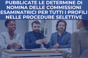 PUBBLICATE LE DETERMINE DI NOMINA DELLE COMMISSIONI ESAMINATRICI PER TUTTI I PROFILI NELLE PROCEDURE SELETTIVE