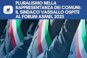 PLURALISMO NELLA RAPPRESENTANZA DEI COMUNI: IL SINDACO VASSALLO OSPITE AL FORUM ASMEL 2025