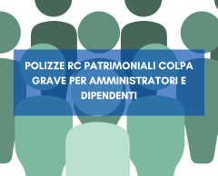 POLIZZE RC PATRIMONIALI COLPA GRAVE PER AMMINISTRATORI E DIPENDENTI